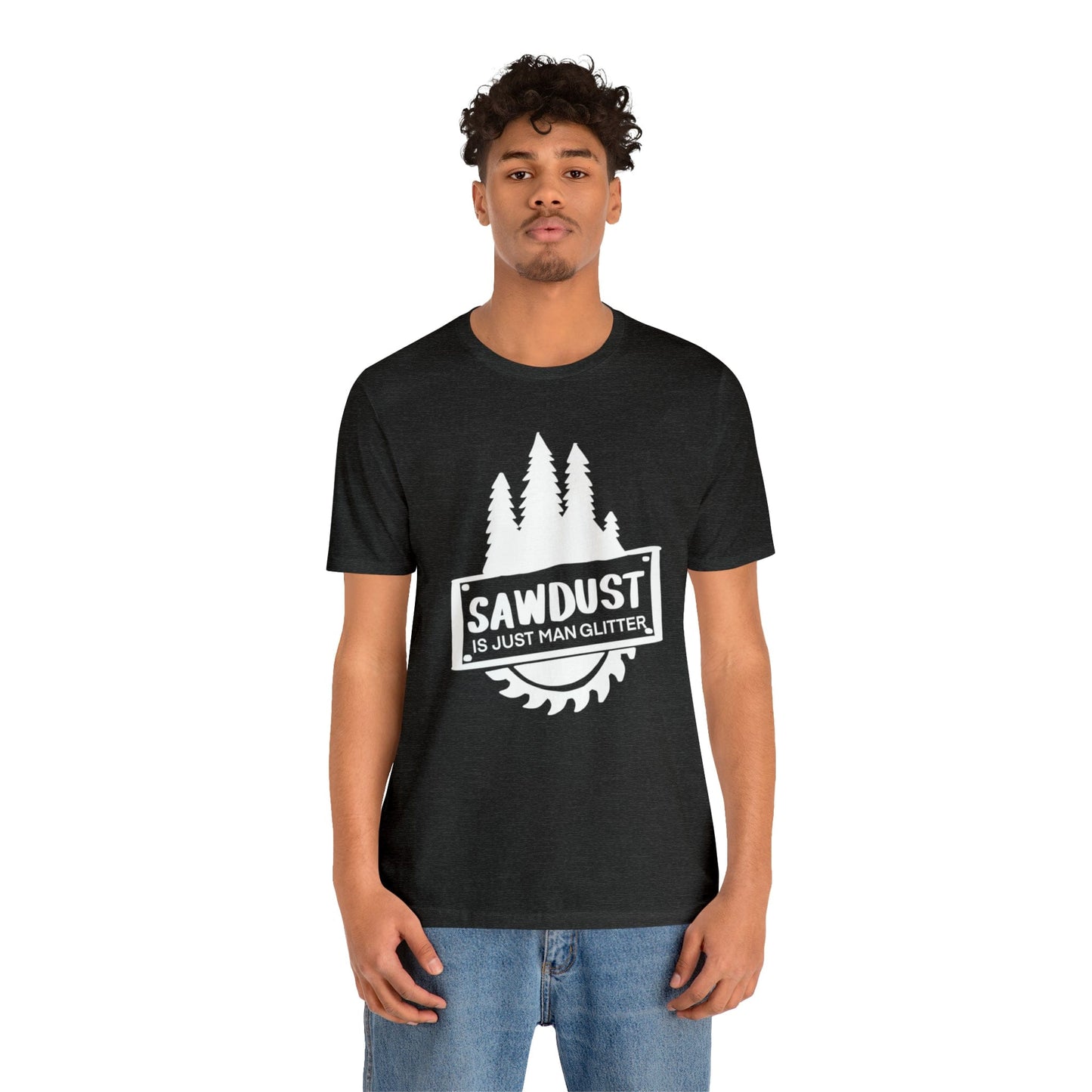 Sawdust Is Just Man Glitter - Father's Day T-Shirt