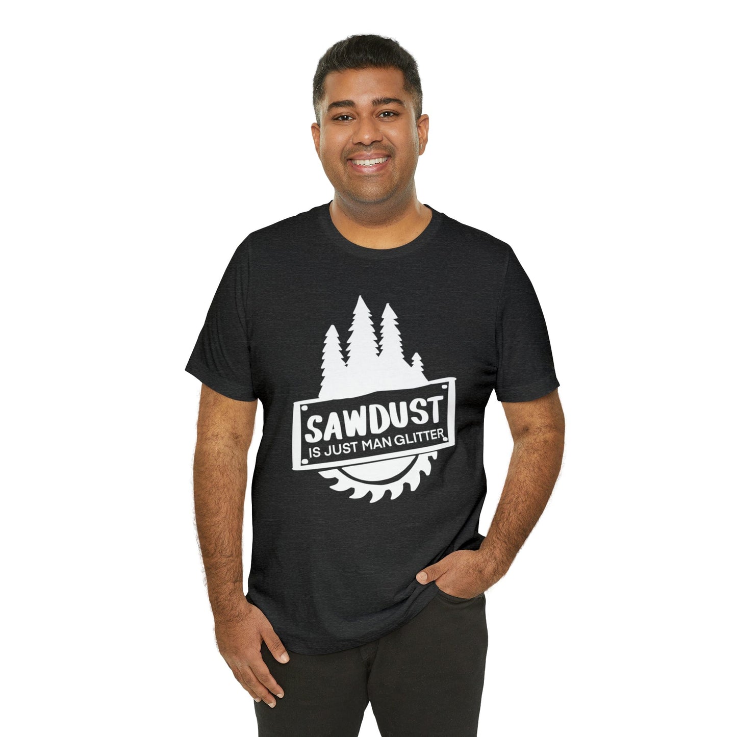 Sawdust Is Just Man Glitter - Father's Day T-Shirt